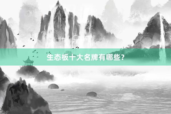 生态板十大名牌有哪些？