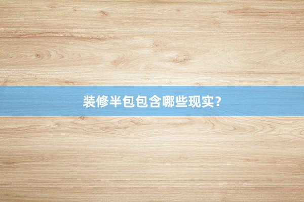 装修半包包含哪些现实？