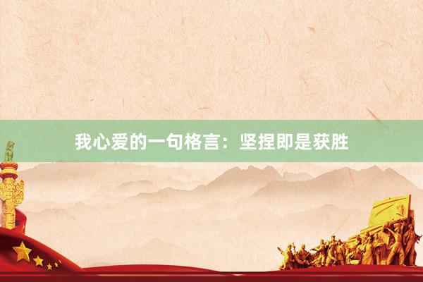 我心爱的一句格言：坚捏即是获胜