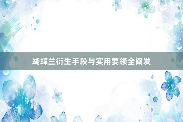 蝴蝶兰衍生手段与实用要领全阐发